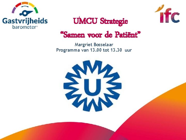 UMCU Strategie “Samen voor de Patiënt” Margriet Bosselaar Programma van 13. 00 tot 13.