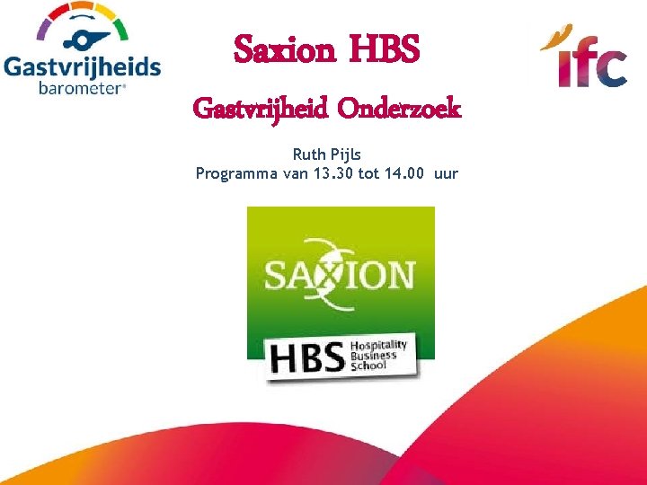 Saxion HBS Gastvrijheid Onderzoek Ruth Pijls Programma van 13. 30 tot 14. 00 uur