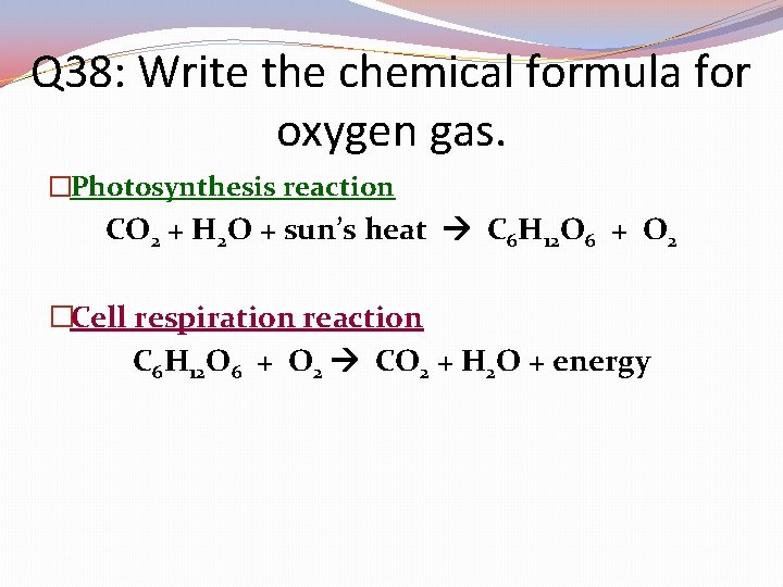 Q 38: Write the chemical formula for oxygen gas. �Photosynthesis reaction CO 2 +