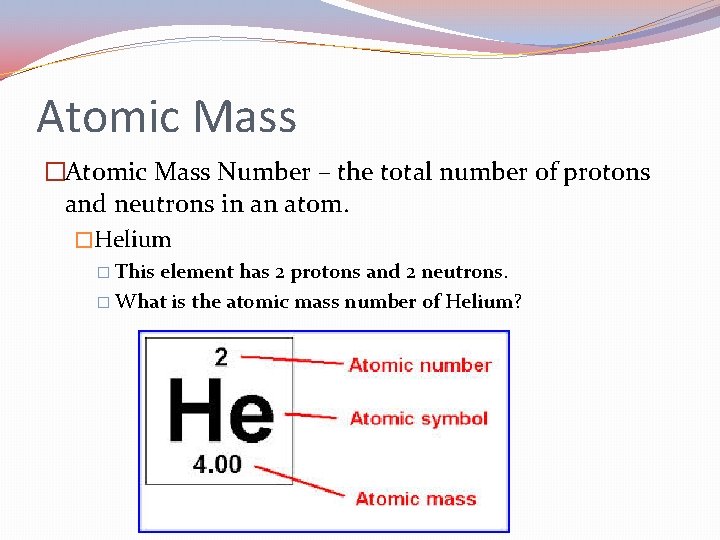 Atomic Mass �Atomic Mass Number – the total number of protons and neutrons in