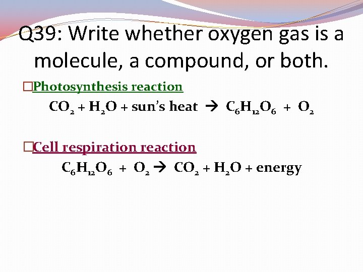 Q 39: Write whether oxygen gas is a molecule, a compound, or both. �Photosynthesis