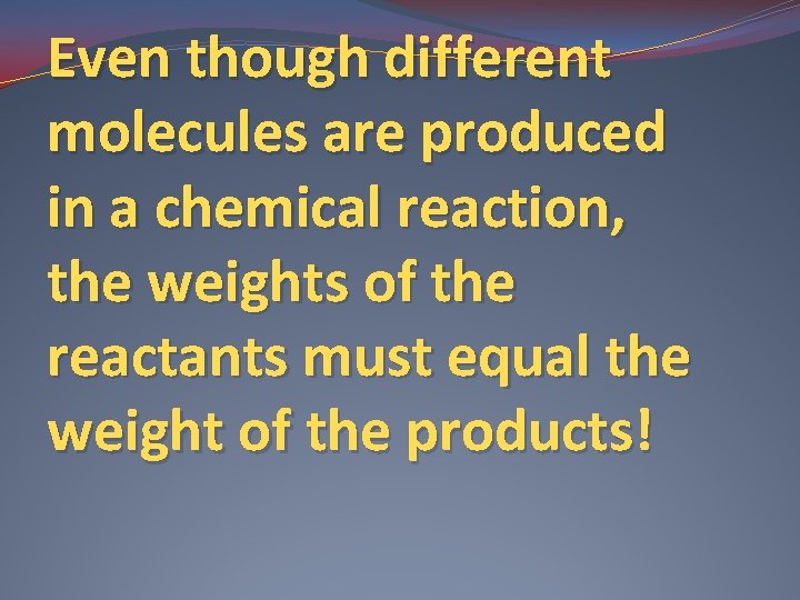 Even though different molecules are produced in a chemical reaction, the weights of the
