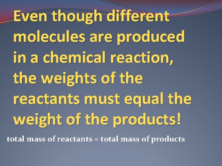 Even though different molecules are produced in a chemical reaction, the weights of the
