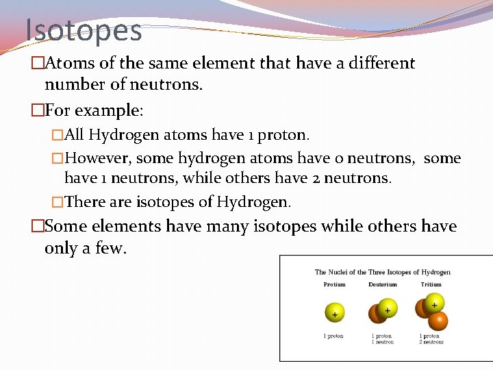 Isotopes �Atoms of the same element that have a different number of neutrons. �For