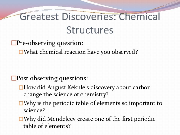Greatest Discoveries: Chemical Structures �Pre-observing question: �What chemical reaction have you observed? �Post observing