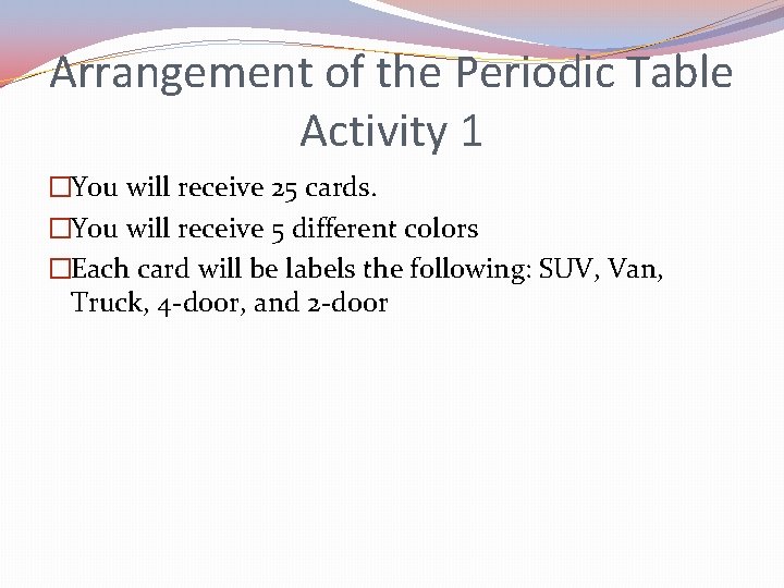 Arrangement of the Periodic Table Activity 1 �You will receive 25 cards. �You will