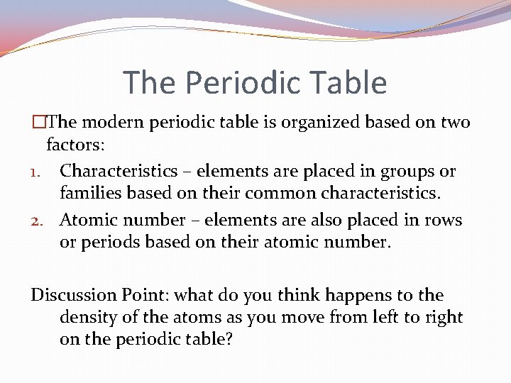 The Periodic Table �The modern periodic table is organized based on two factors: 1.