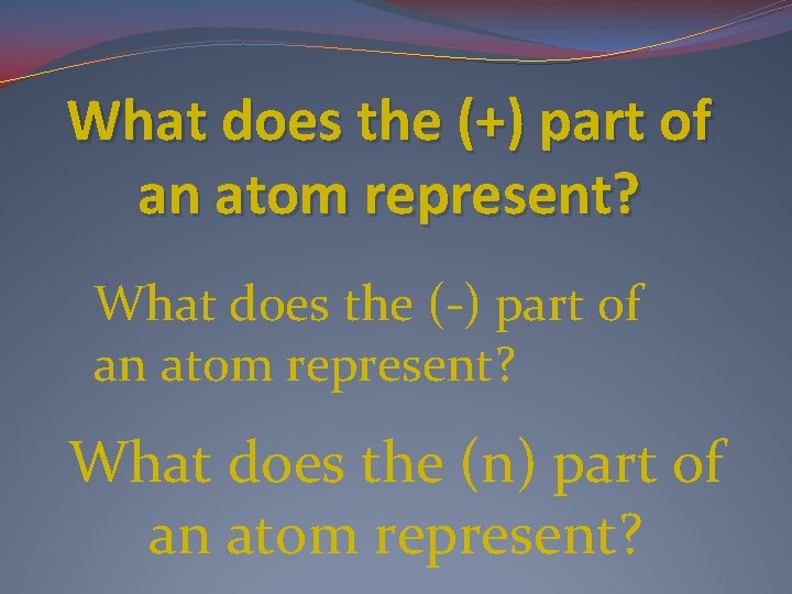 What does the (+) part of an atom represent? What does the (-) part