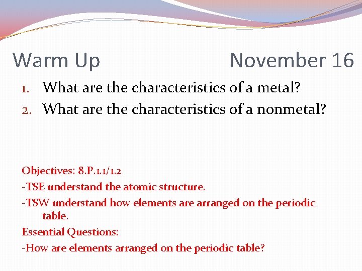 Warm Up November 16 1. What are the characteristics of a metal? 2. What