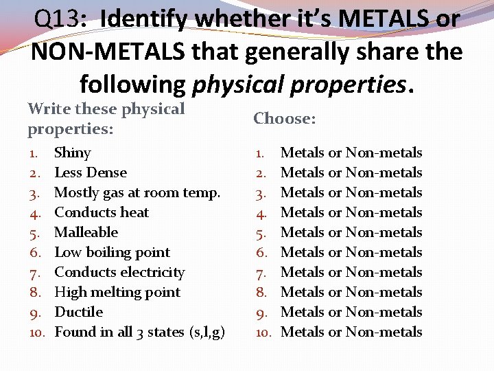 Q 13: Identify whether it’s METALS or NON-METALS that generally share the following physical