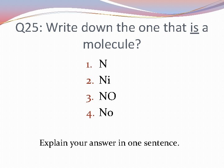 Q 25: Write down the one that is a molecule? 1. 2. 3. 4.