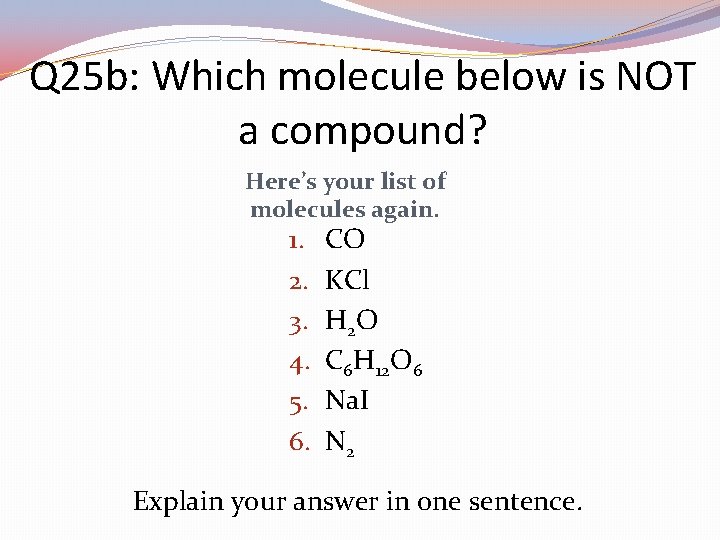 Q 25 b: Which molecule below is NOT a compound? Here’s your list of