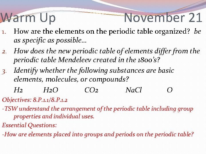 Warm Up November 21 How are the elements on the periodic table organized? be