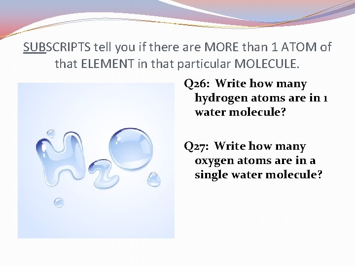 SUBSCRIPTS tell you if there are MORE than 1 ATOM of that ELEMENT in