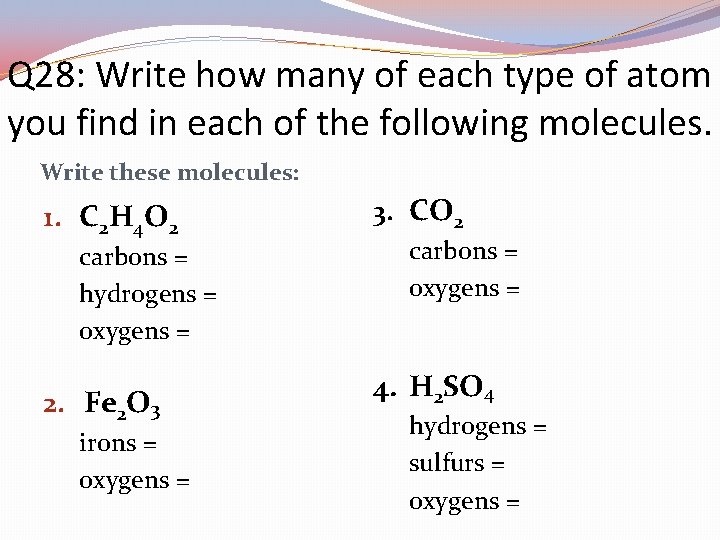 Q 28: Write how many of each type of atom you find in each