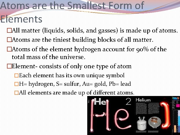 Atoms are the Smallest Form of Elements �All matter (liquids, solids, and gasses) is