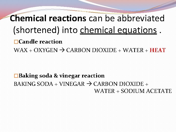 Chemical reactions can be abbreviated (shortened) into chemical equations. �Candle reaction WAX + OXYGEN