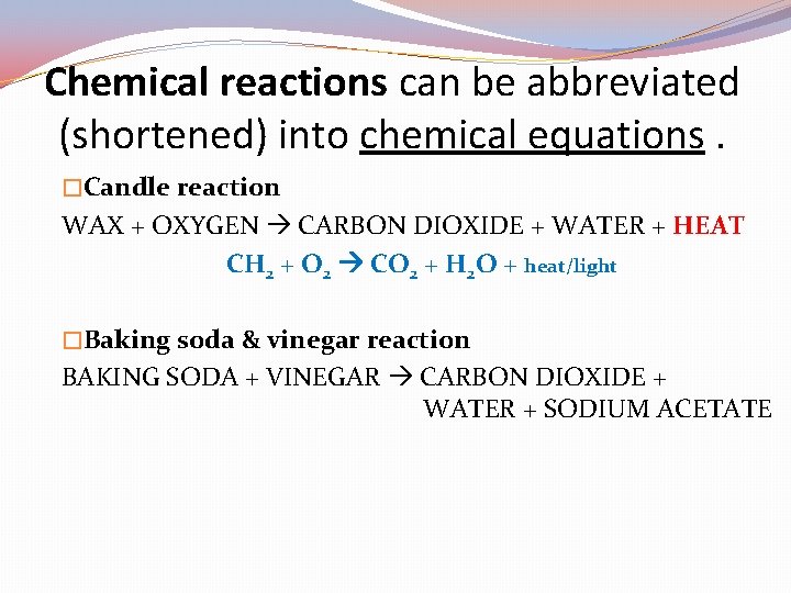 Chemical reactions can be abbreviated (shortened) into chemical equations. �Candle reaction WAX + OXYGEN