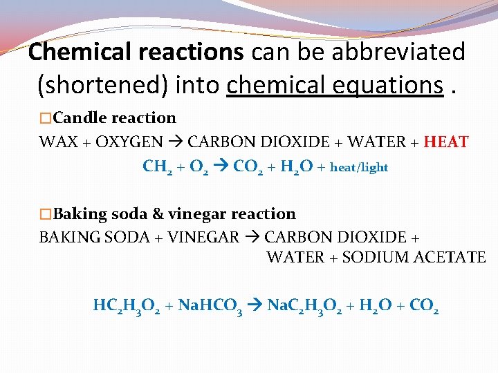 Chemical reactions can be abbreviated (shortened) into chemical equations. �Candle reaction WAX + OXYGEN