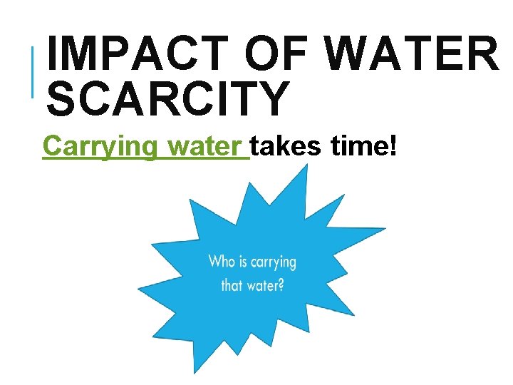IMPACT OF WATER SCARCITY Carrying water takes time! 
