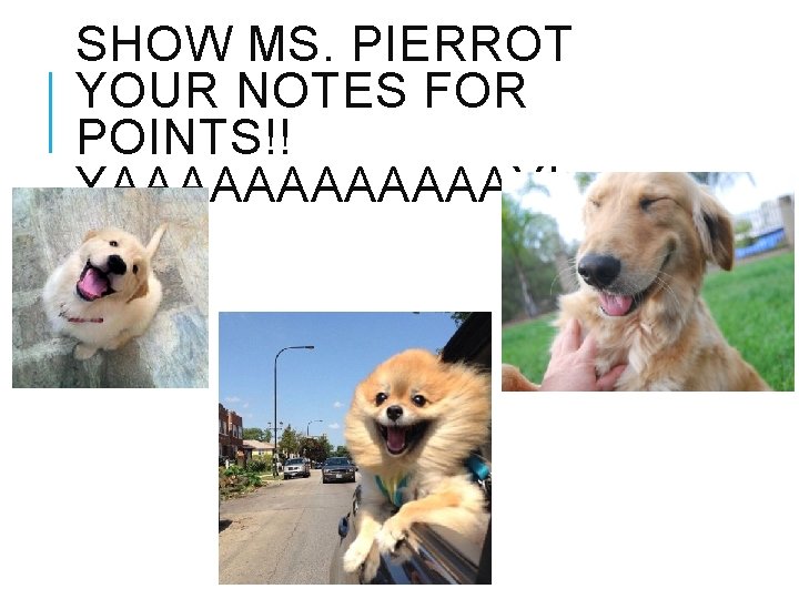 SHOW MS. PIERROT YOUR NOTES FOR POINTS!! YAAAAAAY! 