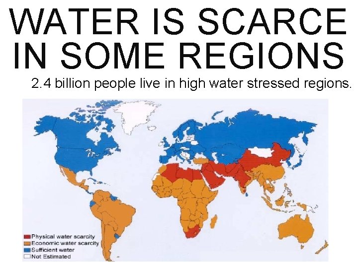 WATER IS SCARCE IN SOME REGIONS 2. 4 billion people live in high water