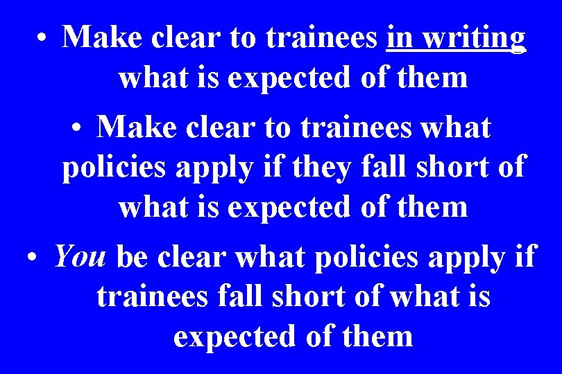  • Make clear to trainees in writing what is expected of them •