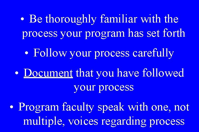  • Be thoroughly familiar with the process your program has set forth •