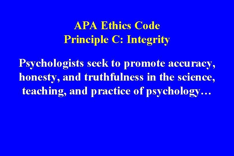 APA Ethics Code Principle C: Integrity Psychologists seek to promote accuracy, honesty, and truthfulness