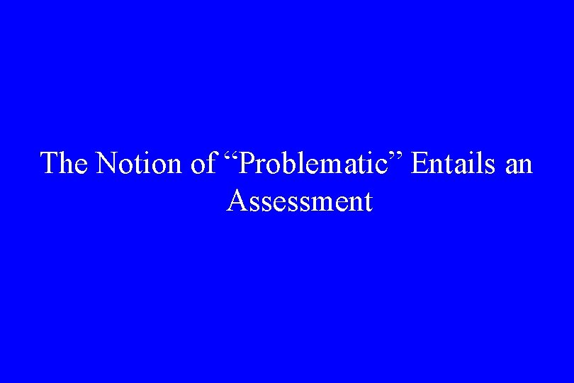 The Notion of “Problematic” Entails an Assessment 