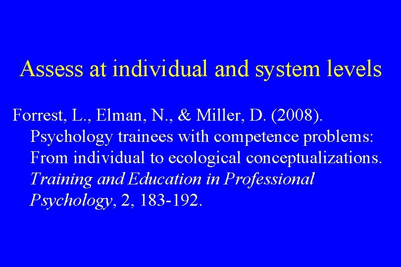 Assess at individual and system levels Forrest, L. , Elman, N. , & Miller,