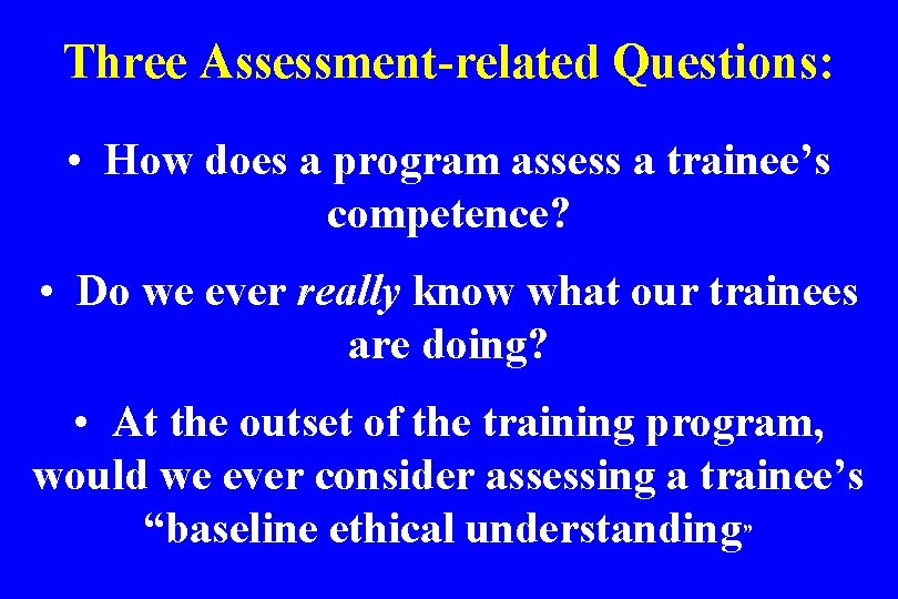 Three Assessment-related Questions: • How does a program assess a trainee’s competence? • Do