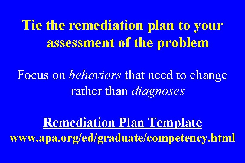 Tie the remediation plan to your assessment of the problem Focus on behaviors that