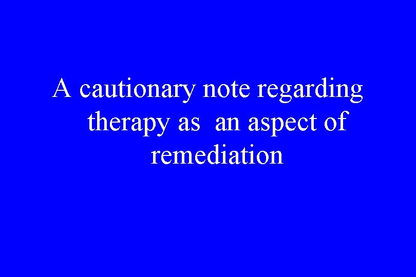 A cautionary note regarding therapy as an aspect of remediation 