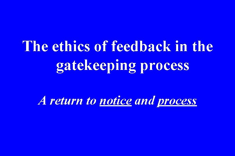 The ethics of feedback in the gatekeeping process A return to notice and process