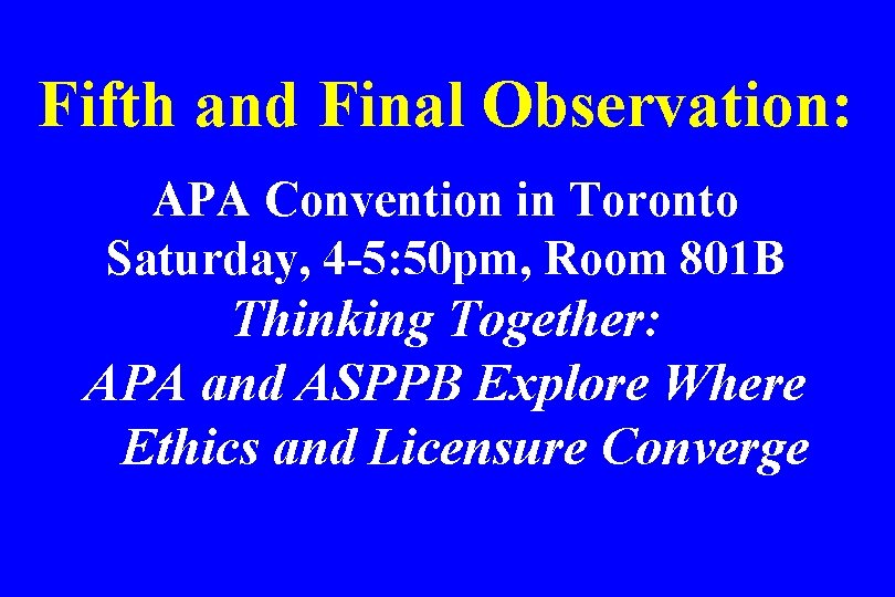 Fifth and Final Observation: APA Convention in Toronto Saturday, 4 -5: 50 pm, Room