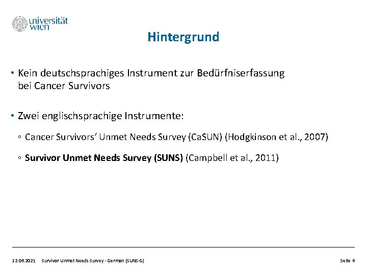 Hintergrund • Kein deutschsprachiges Instrument zur Bedürfniserfassung bei Cancer Survivors • Zwei englischsprachige Instrumente: