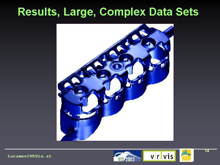 Results, Large, Complex Data Sets 14 Laramee@VRVis. at 