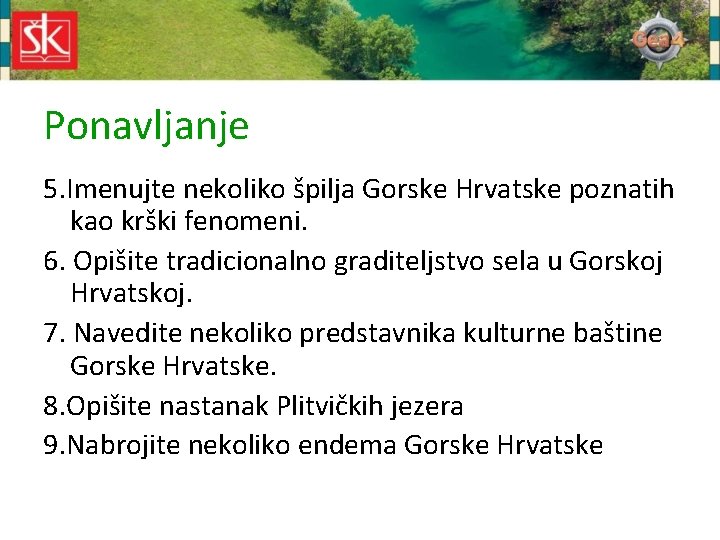 Ponavljanje 5. Imenujte nekoliko špilja Gorske Hrvatske poznatih kao krški fenomeni. 6. Opišite tradicionalno