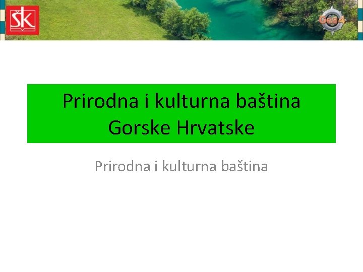 Prirodna i kulturna baština Gorske Hrvatske Prirodna i kulturna baština 