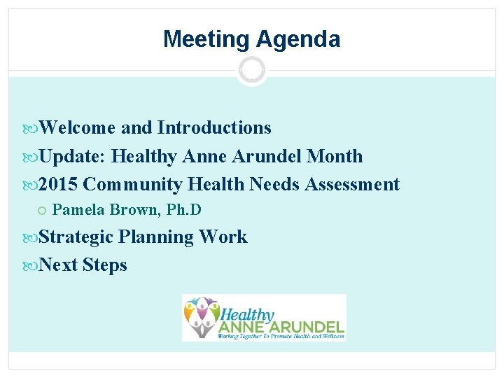 Meeting Agenda Welcome and Introductions Update: Healthy Anne Arundel Month 2015 Community Health Needs