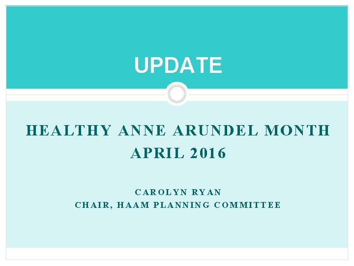 UPDATE HEALTHY ANNE ARUNDEL MONTH APRIL 2016 CAROLYN RYAN CHAIR, HAAM PLANNING COMMITTEE 