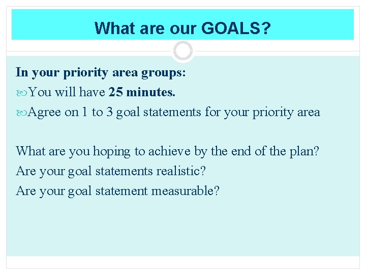 What are our GOALS? In your priority area groups: You will have 25 minutes.