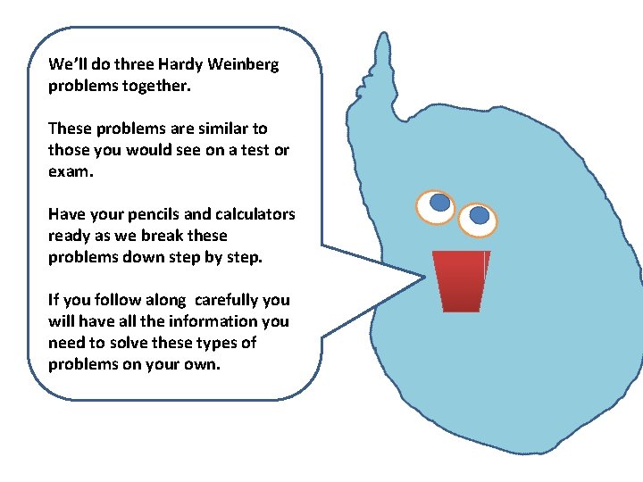 We’ll do three Hardy Weinberg problems together. These problems are similar to those you