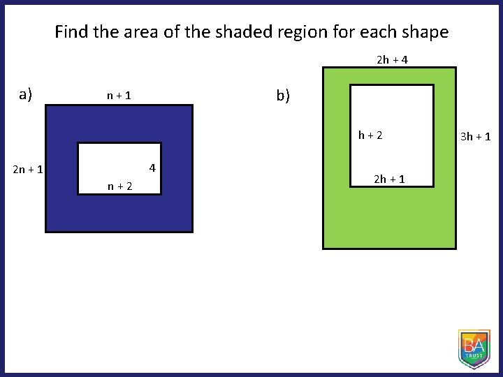 Find the area of the shaded region for each shape 2 h + 4