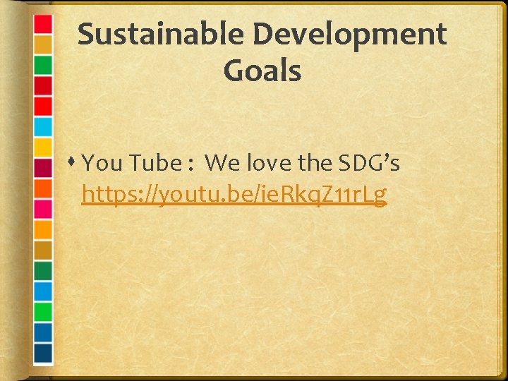 Sustainable Development Goals You Tube : We love the SDG’s https: //youtu. be/ie. Rkq.