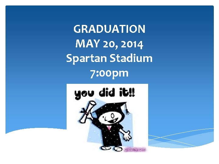 GRADUATION MAY 20, 2014 Spartan Stadium 7: 00 pm 
