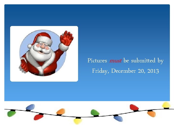 Pictures must be submitted by Friday, December 20, 2013 