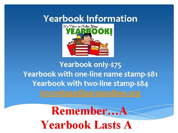 Yearbook Information Yearbook only-$75 Yearbook with one-line name stamp-$81 Yearbook with two-line stamp-$84 jmcnellage@saralandboe.