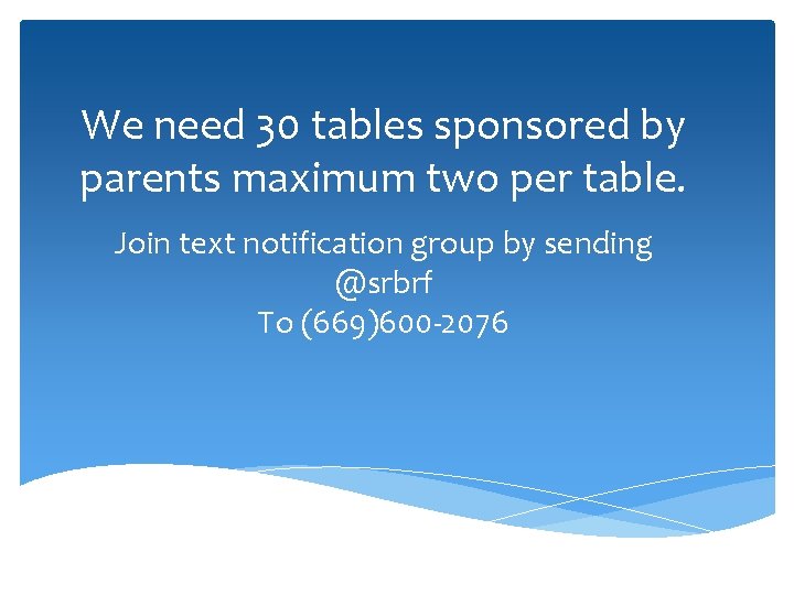 We need 30 tables sponsored by parents maximum two per table. Join text notification